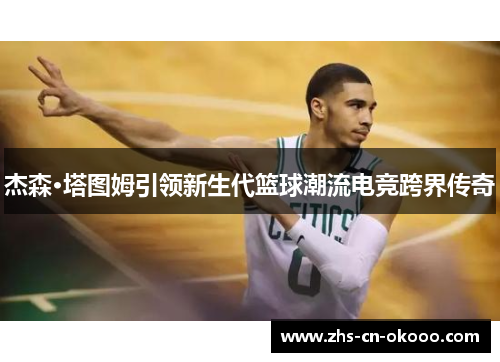 杰森·塔图姆引领新生代篮球潮流电竞跨界传奇